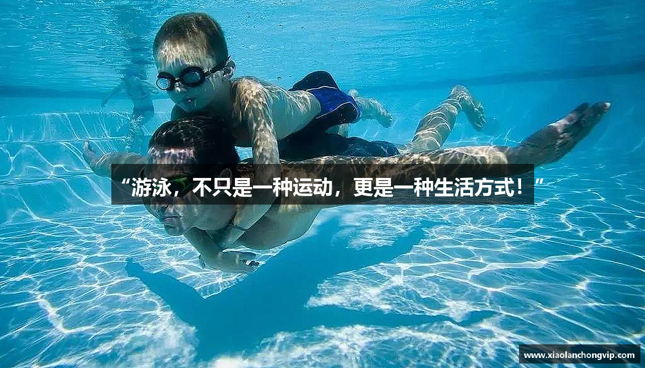 leyu电竞“游泳，不只是一种运动，更是一种生活方式！”